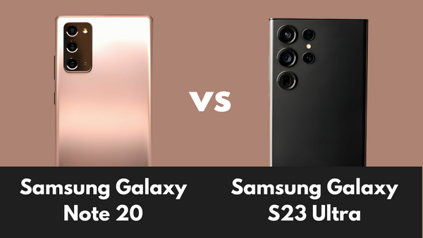 Samsung Galaxy Note 20 vs. Samsung Galaxy S23 Ultra: Which One Should You Choose?